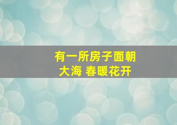 有一所房子面朝大海 春暖花开